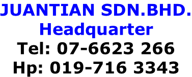 JUANTIAN SDN.BHD. Headquarter Tel: 07-6623 266 Hp: 019-716 3343
