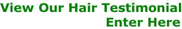 View Our Hair Testimonial                          Enter Here